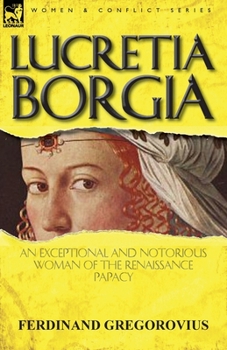 Paperback Lucretia Borgia: an Exceptional and Notorious Woman of the Renaissance Papacy Book