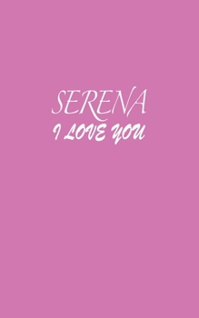 Serena : I LOVE YOU Serena Notebook Emotional valentine's gift: Lined Notebook / Journal Gift, 100 Pages, 5x8, Soft Cover, Matte Finish