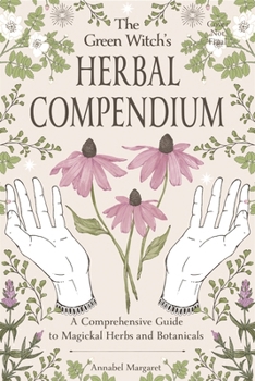Paperback The Green Witch's Herbal Compendium: A Comprehensive Guide to Magical Herbs and Botanicals Book