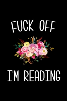Fuck Off I'm Reading: 6x9 120 Page Lined Composition Notebook Funny Book Lover Gift