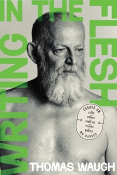 Writing in the Flesh: Essays on My Lives, My Bodies, My Families, My Places, My Movies