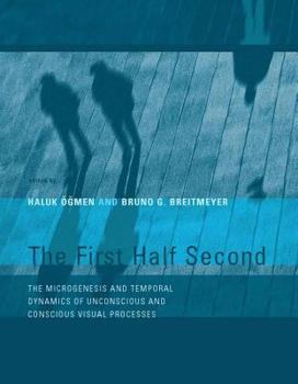 Hardcover The First Half Second: The Microgenesis and Temporal Dynamics of Unconscious and Conscious Visual Processes Book