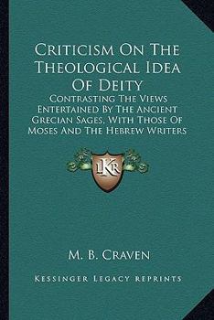 Criticism On The Theological Idea Of Deity: Contrasting The Views Entertained By The Ancient Grecian Sages, With Those Of Moses And The Hebrew Writers
