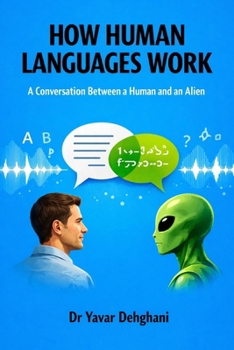 Paperback How Human Languages Work: A Conversation Between a Human and an Alien Book