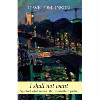 Paperback I Shall Not Want - Spiritual Wisdom from the Twenty-third Psalm Book