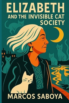 Elizabeth and the Invisible Cat Society: A surreal novel of fur, memory, rebellion, and affection... By Kika Vietcong