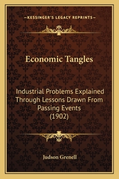 Paperback Economic Tangles: Industrial Problems Explained Through Lessons Drawn From Passing Events (1902) Book