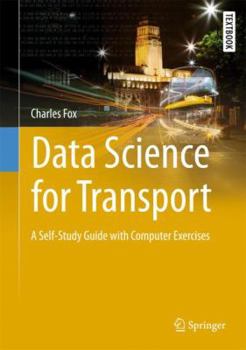 Hardcover Data Science for Transport: A Self-Study Guide with Computer Exercises Book