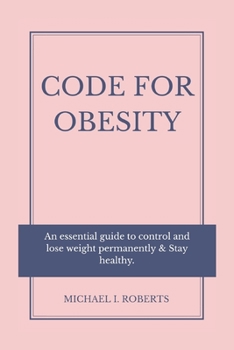 Paperback Code For Obesity: An Essential Guide To Control And Lose Weight Permanently & Stay Healthy. Book