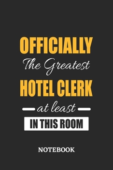 Officially the Greatest Hotel Clerk at least in this room Notebook: 6x9 inches - 110 ruled, lined pages • Greatest Passionate Office Job Journal Utility • Gift, Present Idea