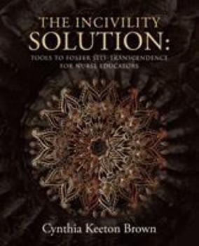 Paperback The Incivility Solution: Tools to Foster Self-Transcendence for Nurse Educators Book