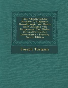 Paperback Eine Adoptivtochter Napoleon I, Stephanie, Grossherzogin Von Baden: Nach Aussagen Von Zeitgenossen Und Bisher Unveroffentlichten Dokumenten [Swedish] Book