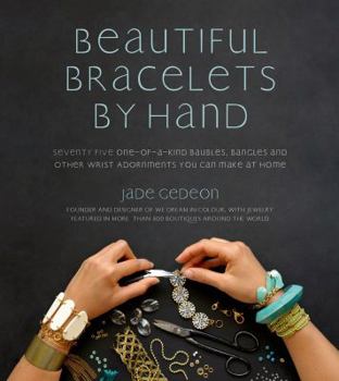 Paperback Beautiful Bracelets by Hand: Seventy Five One-Of-A-Kind Baubles, Bangles and Other Wrist Adornments You Can Make at Home Book