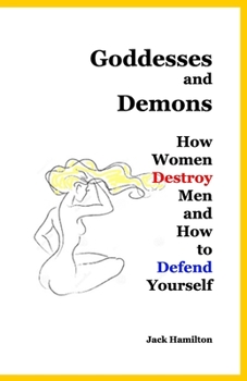 Paperback Goddesses and Demons: How Women Destroy Men and How to Defend Yourself Book
