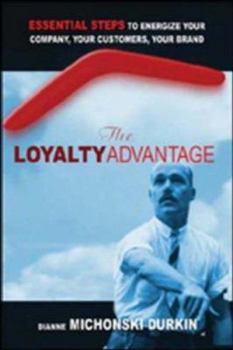 Hardcover The Loyalty Advantage: Essential Steps to Energize Your Company, Your Customers, Your Brand Book