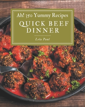 Paperback Ah! 350 Yummy Quick Beef Dinner Recipes: An Inspiring Yummy Quick Beef Dinner Cookbook for You Book