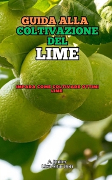 Guida alla Coltivazione di Lime: Impara come coltivare ottimi Lime (Italian Edition)