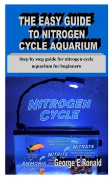 Paperback The Easy Guide to Nitrogen Cycle Aquarium: Step by step guide for nitrogen cycle aquarium for beginners Book