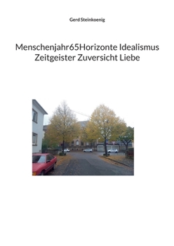 Menschenjahr65Horizonte Idealismus Zeitgeister Zuversicht Liebe (German Edition)
