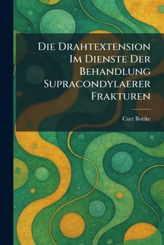 Paperback Die Drahtextension Im Dienste Der Behandlung Supracondylaerer Frakturen [German] Book