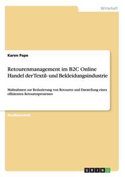 Paperback Retourenmanagement im B2C Online Handel der Textil- und Bekleidungsindustrie: Maßnahmen zur Reduzierung von Retouren und Darstellung eines effizienten [German] Book
