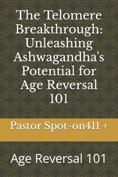 Paperback The Telomere Breakthrough: Unleashing Ashwagandha's Potential for Age Reversal 101: Age Reversal 101 Book