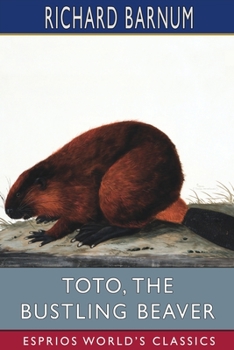 Paperback Toto, the Bustling Beaver: His Many Adventures (Esprios Classics): Illustrated by Walter S. Rogers Book