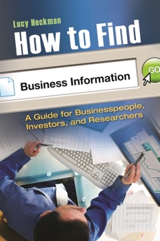 Hardcover How to Find Business Information: A Guide for Businesspeople, Investors, and Researchers Book