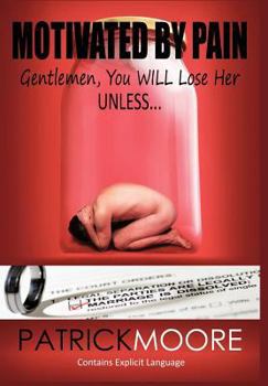 Hardcover Motivated By Pain: Gentlemen, You WILL Lose Her Unless... Book