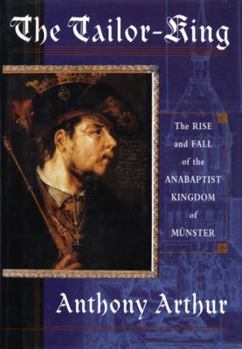 Hardcover The Tailor King: The Rise and Fall of the Anabaptist Kingdom of Muenster Book