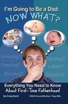 Paperback I'm Going to Be a Dad: Now What?: Everything You Need to Know about First-Time Fatherhood Book