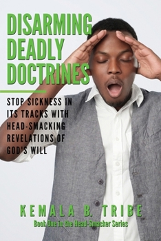 Paperback Disarming Deadly Doctrines: Stop Sickness in its Tracks with Head-Smacking Revelations of God's Will Book