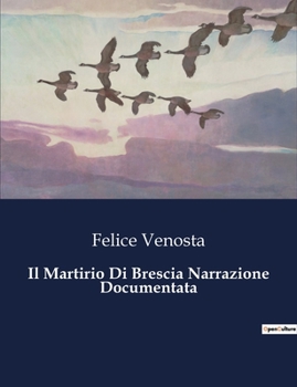 Paperback Il Martirio Di Brescia Narrazione Documentata: La resistenza di Brescia: un popolo in lotta per la libertà [Italian] Book