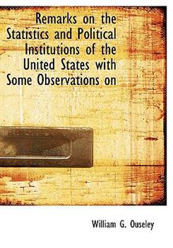 Remarks on the Statistics and Political Institutions of the United States with Some Observations On