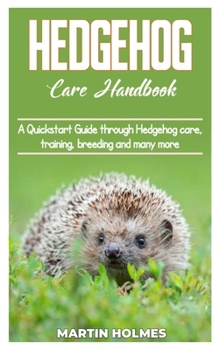 Paperback Hedgehog Care Handbook: A Quickstart guide through hedgehog care, training, breeding and many more Book