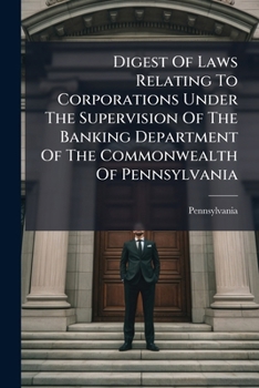 Digest Of Laws Relating To Corporations Under The Supervision Of The Banking Department Of The Commonwealth Of Pennsylvania ...