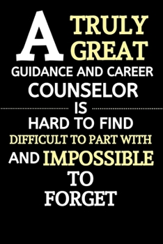 A Truly Great Guidance And Career Counselor Is Hard To Find Difficult To Part With And Impossible To Forget: Gift For Guidance And Career Counselor | Christmas Secret Santa Gift Ideas