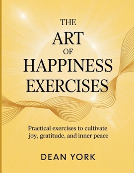 The Art of Happiness Exercises: Practical Exercises to Cultivate Joy, Gratitude and Inner Peace