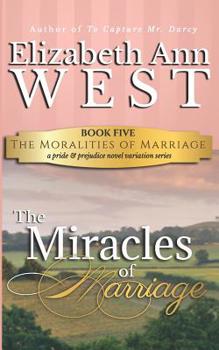 The Miracles of Marriage : A Pride and Prejudice Novel Variation - Book #5 of the Moralities of Marriage