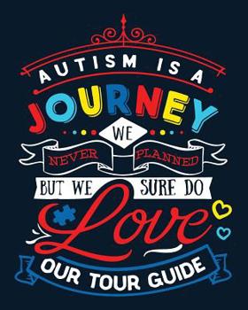 Autism Is a Journey We Never Planned But We Sure Do Love Our Tour Guide: Autism Planner 6 Month Goal Charts Guide Weekly ABA Therapy Milestone Tracker Medical Appointment Book