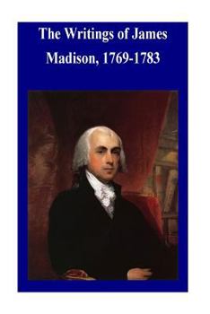 Paperback The Writings of James Madison, 1769-1783 Book