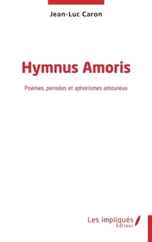 Hymnus Amoris: Poèmes, pensées et aphorismes amoureux (French Edition)