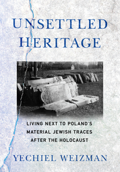 Hardcover Unsettled Heritage: Living Next to Poland's Material Jewish Traces After the Holocaust Book