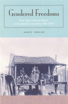 Gendered Freedoms: Race, Rights, And The Politics Of Household In The Delta, 1861-1875 - Book  of the Southern Dissent