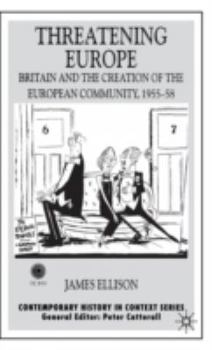 Hardcover Threatening Europe: Britain and the Creation of the European Community, 1955-58 Book