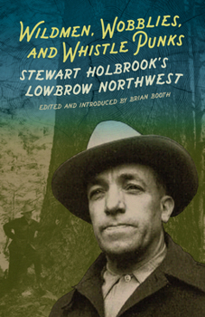 Paperback Wildmen, Wobblies, and Whistle Punks: Stewart Holbrook's Lowbrow Northwest Book