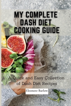 Paperback My Complete Dash Diet Cooking Guide: A Quick and Easy Collection of Dash Diet Recipes Book