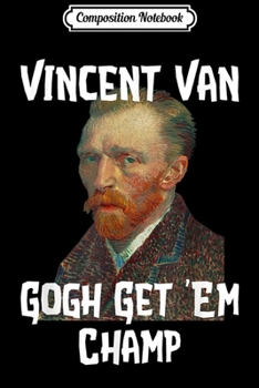 Paperback Composition Notebook: Funny Vincent Van Gogh Go Get 'Em Van Gogh Journal/Notebook Blank Lined Ruled 6x9 100 Pages Book