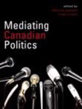 Paperback Mediating Canadian Politics, First Edition Book