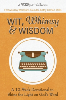 Paperback Wit, Whimsy & Wisdom: A 12-Week Devotional to Shine the Light on God's Word (A WordGirls Collective) Book